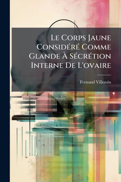 Le Corps Jaune Considéré Comme Glande À Sécrétion Interne De L'ovaire