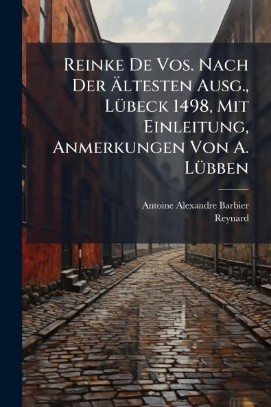 Reinke De Vos. Nach Der Ältesten Ausg. Lübeck 1498 Mit Einleitung Anmerkungen Von A. Lübben