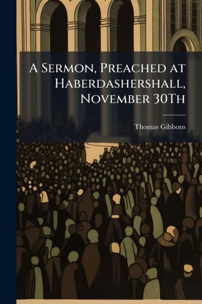 A Sermon Preached at Haberdashershall November 30Th