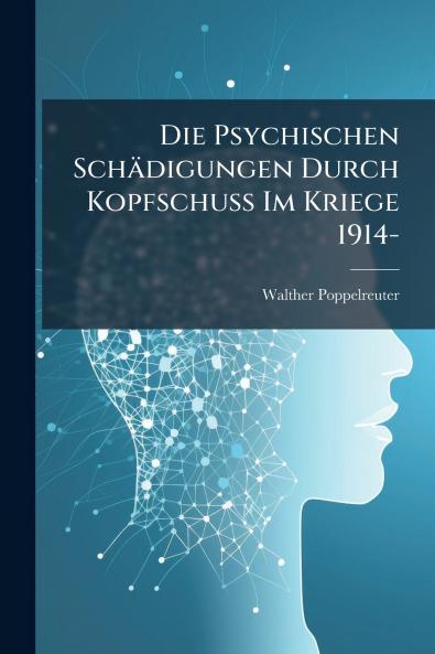 Die Psychischen Schädigungen Durch Kopfschuss Im Kriege 1914-