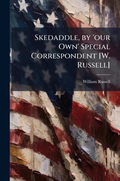 Skedaddle by 'our Own' Special Correspondent [W. Russell]