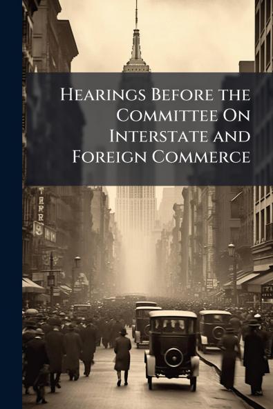 Hearings Before the Committee On Interstate and Foreign Commerce