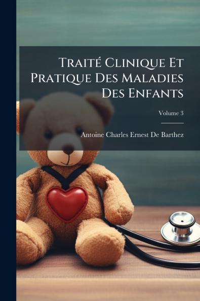Traité Clinique Et Pratique Des Maladies Des Enfants; Volume 3