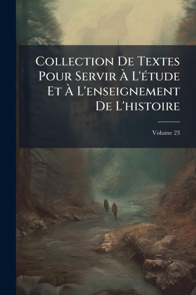 Collection De Textes Pour Servir À L'étude Et À L'enseignement De L'histoire; Volume 23