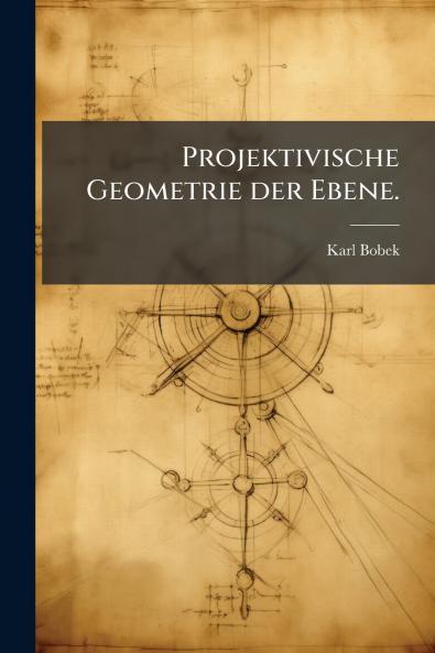 Projektivische Geometrie der Ebene.