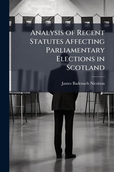 Analysis of Recent Statutes Affecting Parliamentary Elections in Scotland