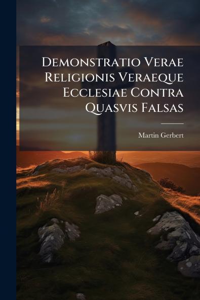 Demonstratio Verae Religionis Veraeque Ecclesiae Contra Quasvis Falsas