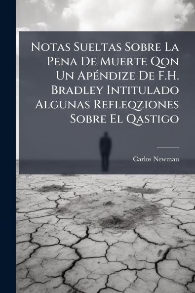 Notas Sueltas Sobre La Pena De Muerte Qon Un Apéndize De F.H. Bradley Intitulado Algunas Refleqziones Sobre El Qastigo