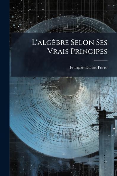 L'algèbre Selon Ses Vrais Principes