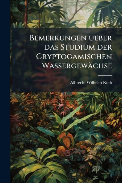 Bemerkungen ueber das Studium der Cryptogamischen Wassergewächse