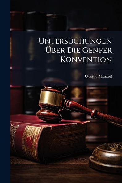Untersuchungen Über Die Genfer Konvention