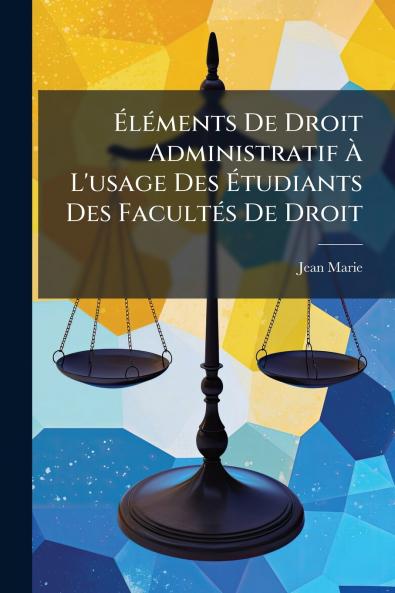 Éléments De Droit Administratif À L'usage Des Étudiants Des Facultés De Droit