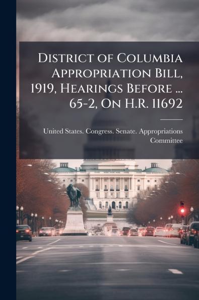 District of Columbia Appropriation Bill 1919 Hearings Before ... 65-2 On H.R. 11692