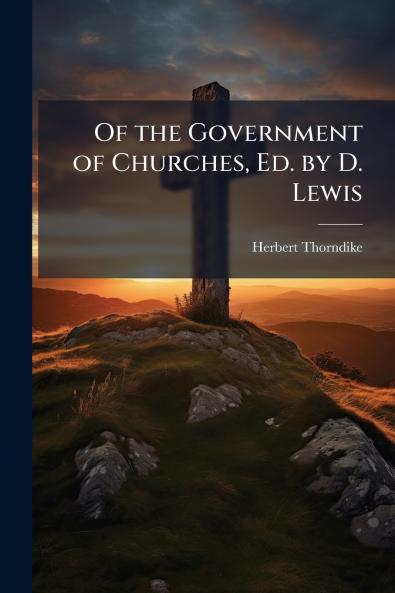 Of the Government of Churches Ed. by D. Lewis