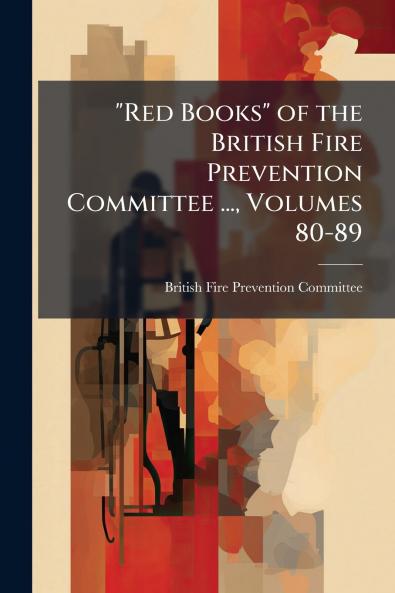 Red Books of the British Fire Prevention Committee ... Volumes 80-89