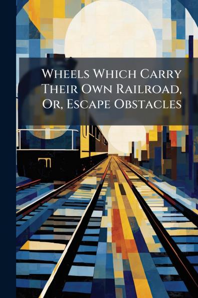 Wheels Which Carry Their Own Railroad Or Escape Obstacles