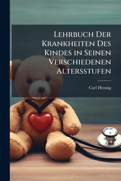 Lehrbuch Der Krankheiten Des Kindes in Seinen Verschiedenen Altersstufen