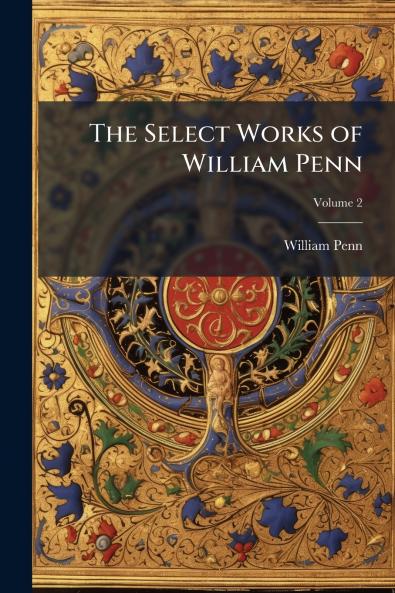 The Select Works of William Penn; Volume 2