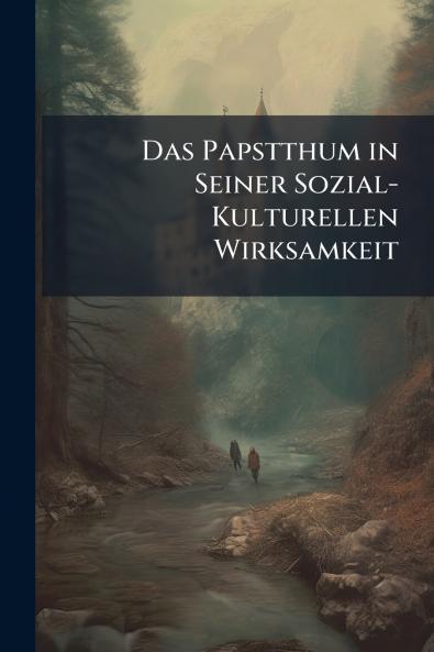 Das Papstthum in Seiner Sozial-Kulturellen Wirksamkeit