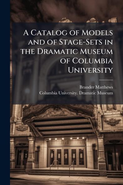 A Catalog of Models and of Stage-Sets in the Dramatic Museum of Columbia University