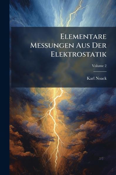Elementare Messungen Aus Der Elektrostatik; Volume 2
