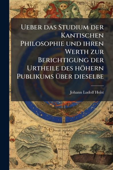 Ueber das Studium der Kantischen Philosophie und ihren Werth zur Berichtigung der Urtheile des höhern Publikums über dieselbe