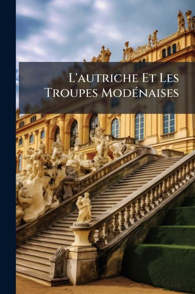 L'autriche Et Les Troupes Modénaises