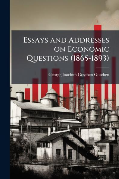 Essays and Addresses on Economic Questions (1865-1893)