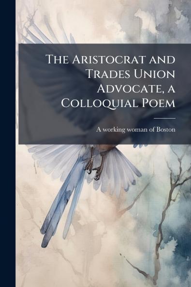 The Aristocrat and Trades Union Advocate a Colloquial Poem