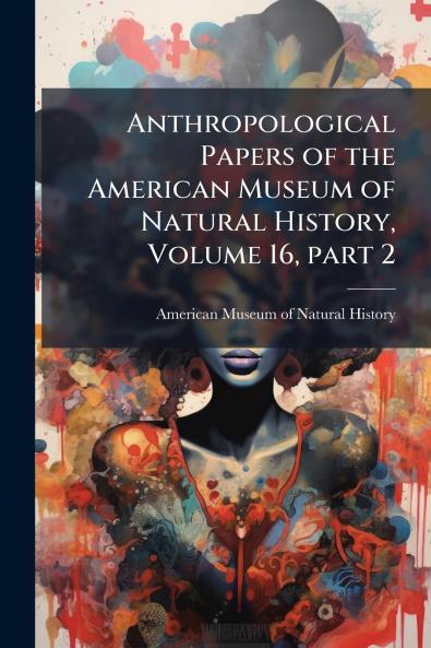 Anthropological Papers of the American Museum of Natural History Volume 16 part 2