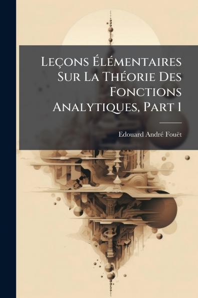Leçons Élémentaires Sur La Théorie Des Fonctions Analytiques Part 1