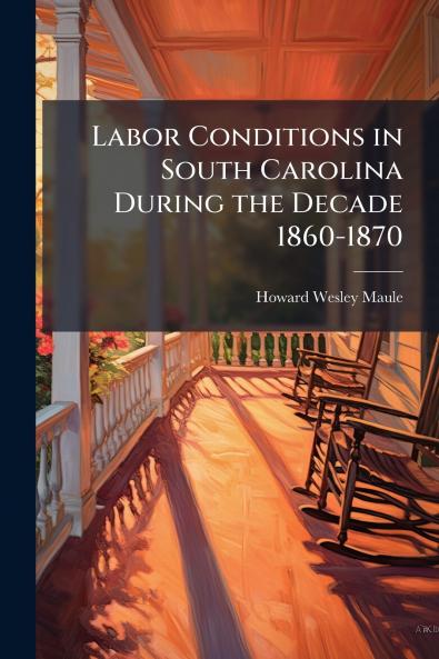 Labor Conditions in South Carolina During the Decade 1860-1870