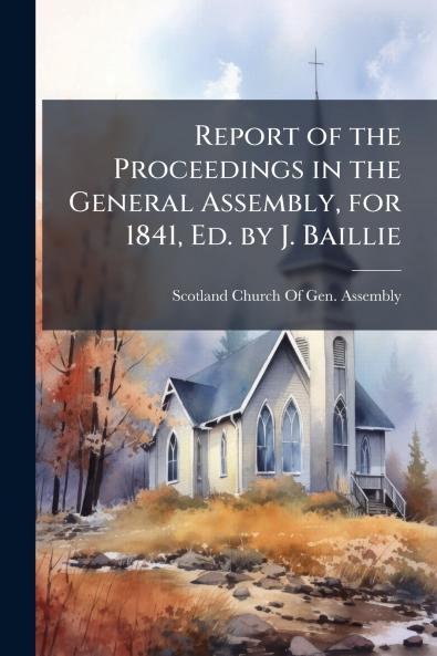 Report of the Proceedings in the General Assembly for 1841 Ed. by J. Baillie
