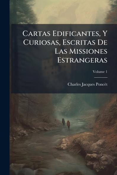 Cartas Edificantes Y Curiosas Escritas De Las Missiones Estrangeras; Volume 1