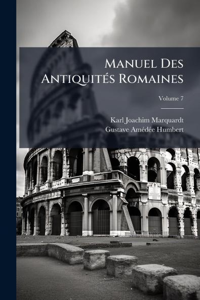 Manuel Des Antiquités Romaines; Volume 7