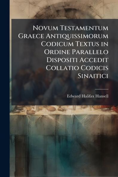 Novum Testamentum Graece Antiquissimorum Codicum Textus in Ordine Parallelo Dispositi Accedit Collatio Codicis Sinaitici