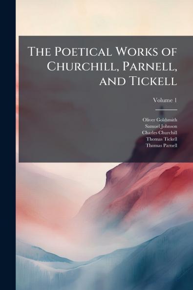 The Poetical Works of Churchill Parnell and Tickell