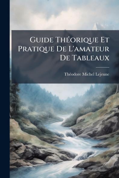 Guide Théorique Et Pratique De L'amateur De Tableaux