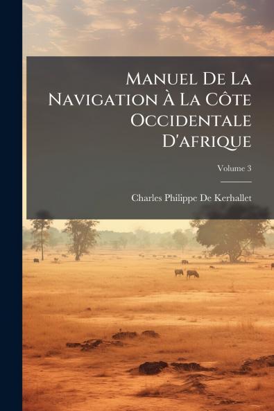 Manuel De La Navigation À La Côte Occidentale D'afrique; Volume 3