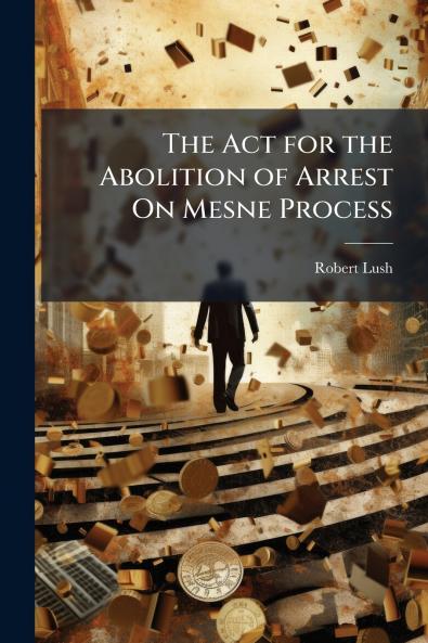 The Act for the Abolition of Arrest On Mesne Process