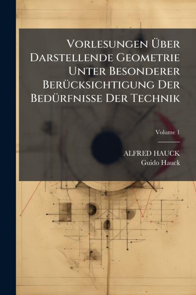 Vorlesungen Über Darstellende Geometrie Unter Besonderer Berücksichtigung Der Bedürfnisse Der Technik; Volume 1