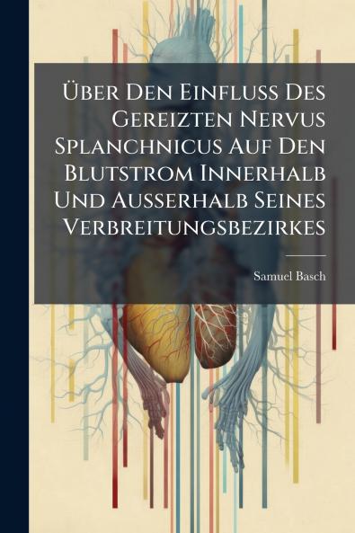 Über Den Einfluss Des Gereizten Nervus Splanchnicus Auf Den Blutstrom Innerhalb Und Ausserhalb Seines Verbreitungsbezirkes