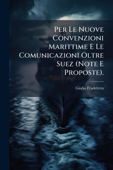 Per Le Nuove Convenzioni Marittime E Le Comunicazioni Oltre Suez (Note E Proposte).