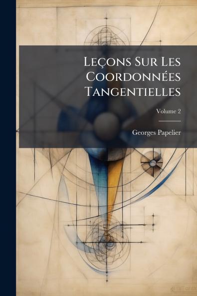 Leçons Sur Les Coordonnées Tangentielles; Volume 2