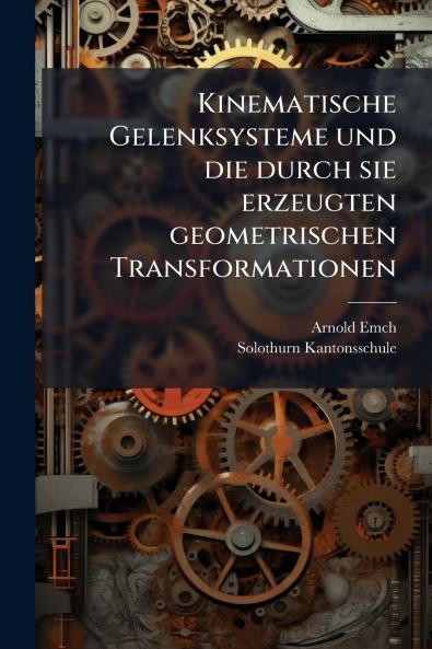Kinematische Gelenksysteme und die durch sie erzeugten geometrischen Transformationen