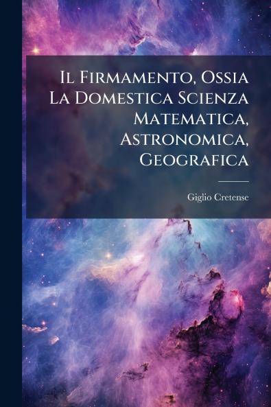 Il Firmamento Ossia La Domestica Scienza Matematica Astronomica Geografica