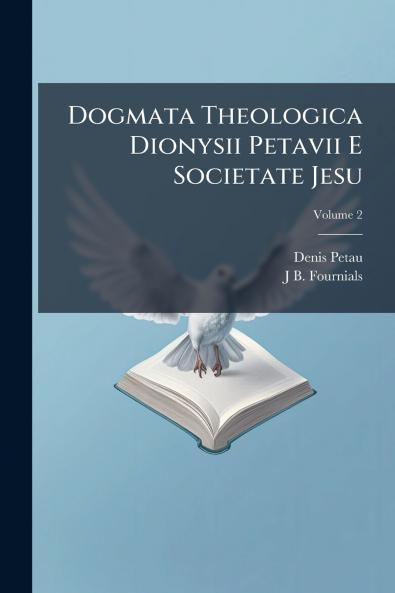Dogmata Theologica Dionysii Petavii E Societate Jesu; Volume 2