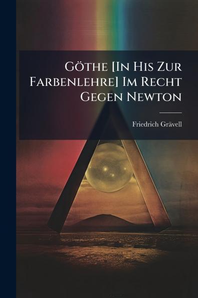 Göthe [In His Zur Farbenlehre] Im Recht Gegen Newton