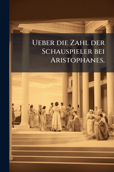 Ueber die Zahl der Schauspieler bei Aristophanes.
