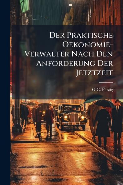 Der Praktische Oekonomie-Verwalter Nach Den Anforderung Der Jetztzeit